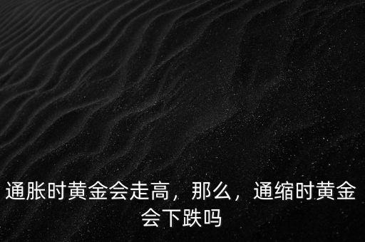 通脹時黃金會走高，那么，通縮時黃金會下跌嗎