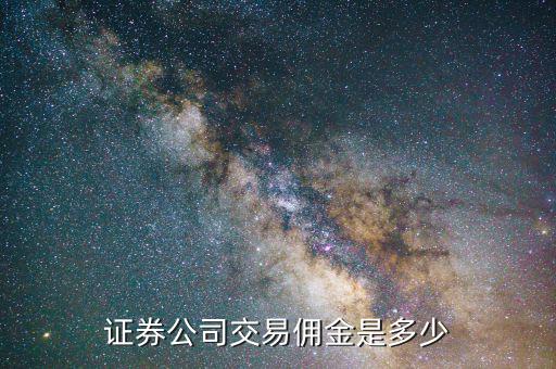 證券公司手續費多少成本,證券公司交易傭金是多少