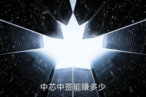 環球印務中簽能有多少利潤,中芯中簽能賺多少