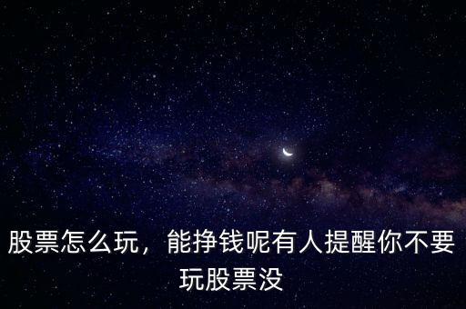 股票怎么玩，能掙錢呢有人提醒你不要玩股票沒(méi)
