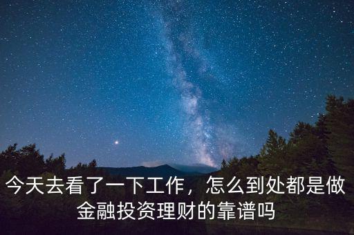今天去看了一下工作，怎么到處都是做金融投資理財的靠譜嗎