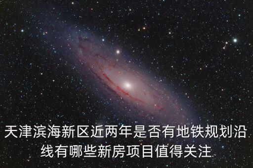 津勸業在濱海新區有什么項目,天津濱海新區和天津市區