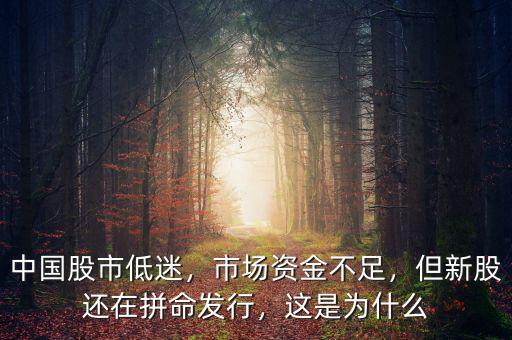 中國股市低迷，市場資金不足，但新股還在拼命發行，這是為什么