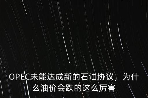 OPEC未能達成新的石油協(xié)議，為什么油價會跌的這么厲害