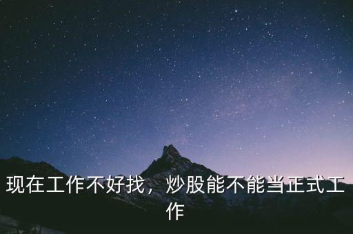 不想炒股了能找什么工作,現在工作不好找
