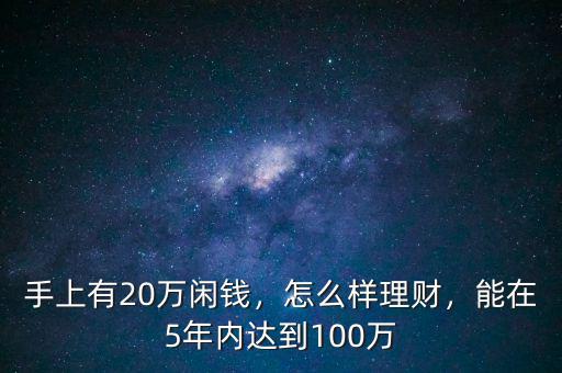手上有20萬閑錢，怎么樣理財，能在5年內達到100萬