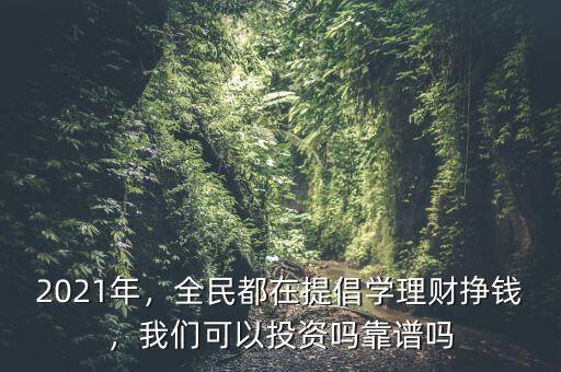 2021年，全民都在提倡學理財掙錢，我們可以投資嗎靠譜嗎