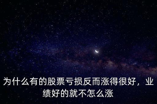 為什么有的股票虧損反而漲得很好，業績好的就不怎么漲