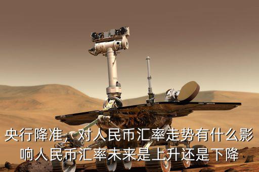 央行降準，對人民幣匯率走勢有什么影響人民幣匯率未來是上升還是下降
