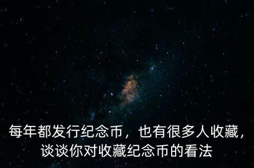 每年都發行紀念幣，也有很多人收藏，談談你對收藏紀念幣的看法