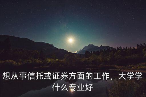 信托要求什么專業畢業,普通本科批畢業的金融專業生