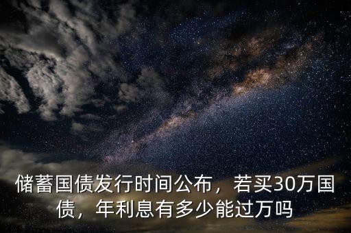 儲蓄國債發行時間公布，若買30萬國債，年利息有多少能過萬嗎