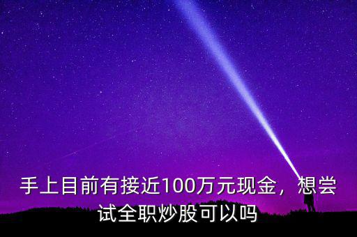 手上目前有接近100萬元現金，想嘗試全職炒股可以嗎