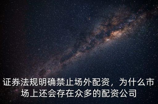 證券法規明確禁止場外配資，為什么市場上還會存在眾多的配資公司