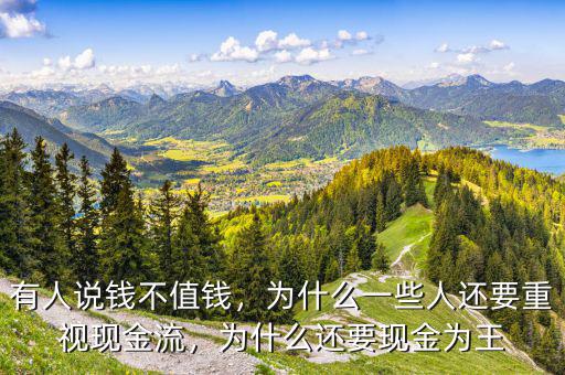 有人說(shuō)錢不值錢，為什么一些人還要重視現(xiàn)金流，為什么還要現(xiàn)金為王