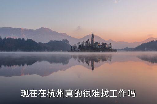 現在在杭州真的很難找工作嗎