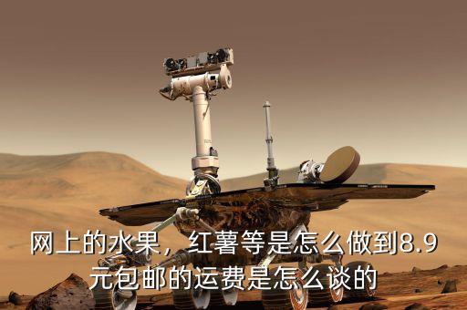 網上的水果，紅薯等是怎么做到8.9元包郵的運費是怎么談的