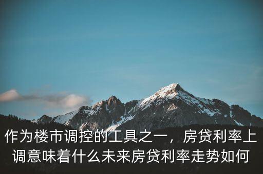利率上調意味著什么,房貸利率上調意味著什么