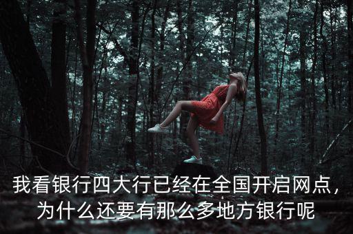 我看銀行四大行已經在全國開啟網點，為什么還要有那么多地方銀行呢