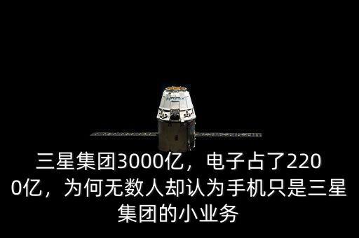 三星集團(tuán)3000億，電子占了2200億，為何無(wú)數(shù)人卻認(rèn)為手機(jī)只是三星集團(tuán)的小業(yè)務(wù)