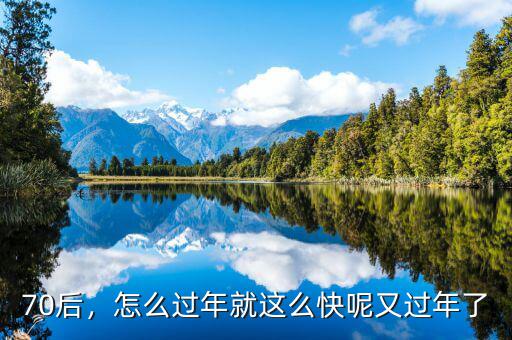 70后，怎么過(guò)年就這么快呢又過(guò)年了