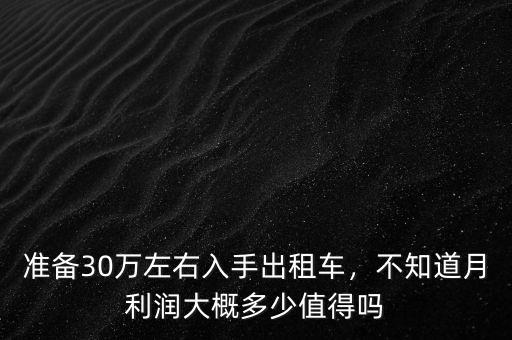 準(zhǔn)備30萬左右入手出租車，不知道月利潤大概多少值得嗎