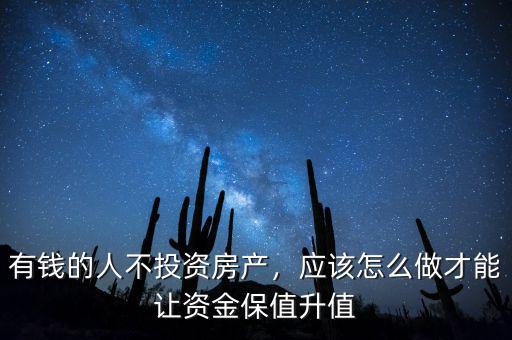 有錢的人不投資房產，應該怎么做才能讓資金保值升值