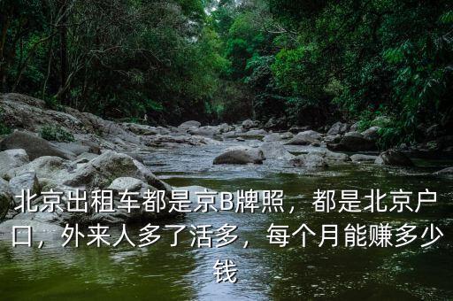 北京出租車都是京B牌照，都是北京戶口，外來人多了活多，每個(gè)月能賺多少錢