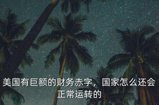 美國有巨額的財務赤字，國家怎么還會正常運轉的
