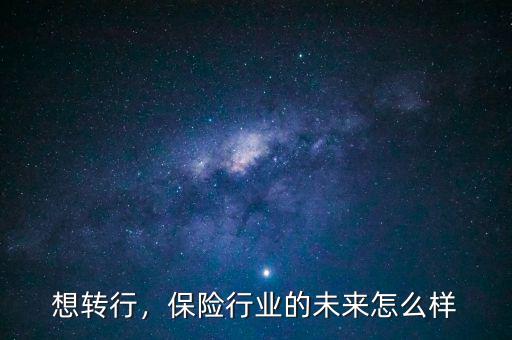 想轉行，保險行業的未來怎么樣