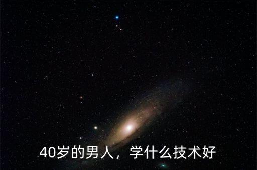 40歲的男人，學什么技術好