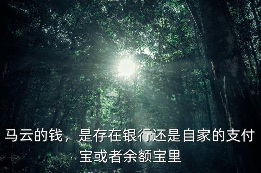 馬云的錢，是存在銀行還是自家的支付寶或者余額寶里