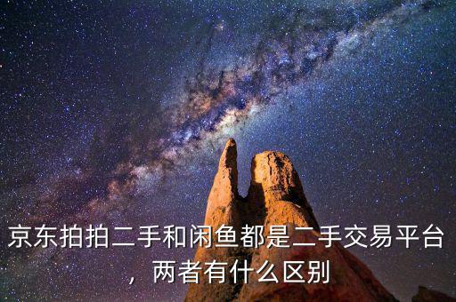 京東拍拍二手和閑魚都是二手交易平臺，兩者有什么區別