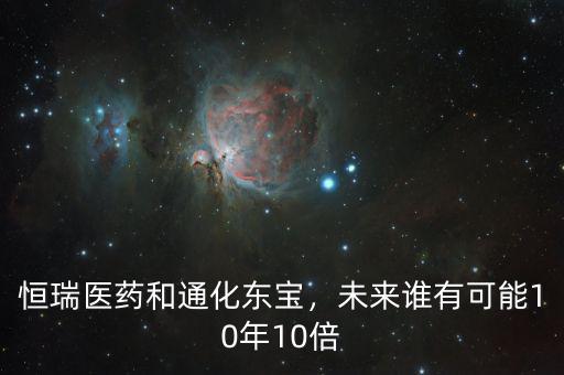 恒瑞醫藥和通化東寶，未來誰有可能10年10倍