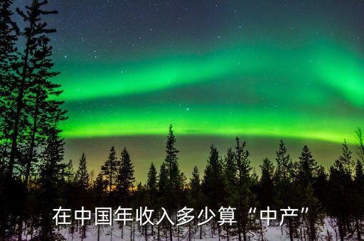 在中國年收入多少算“中產”