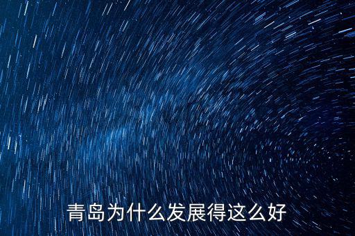 青島的經濟發展靠什么,如何評價如今青島市的發展