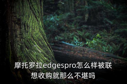 聯想什么時候收購摩托羅拉,摩托羅拉大規模裁員