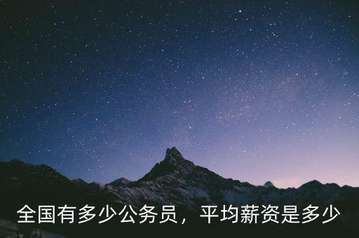 全國有多少公務員，平均薪資是多少
