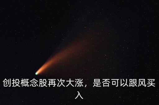創投概念股再次大漲，是否可以跟風買入