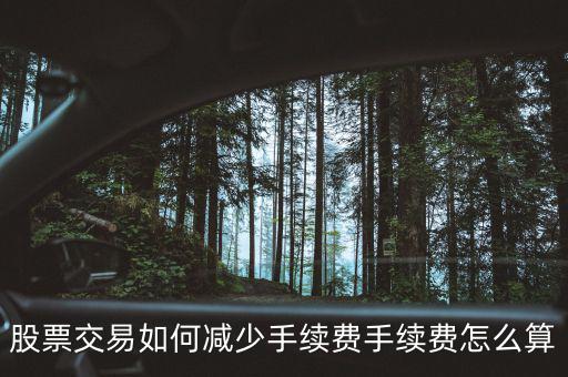 股票費率怎么算,股票交易如何減少手續費