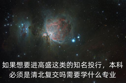 去高盛學什么專業,需要學什么專業