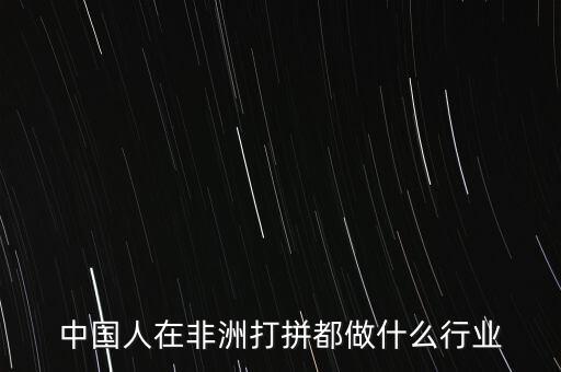 中國人在非洲打拼都做什么行業