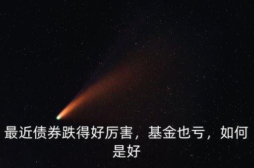最近債券跌得好厲害，基金也虧，如何是好