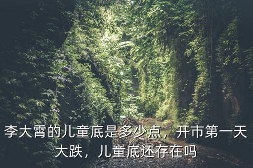 李大霄的兒童底是多少點，開市第一天大跌，兒童底還存在嗎