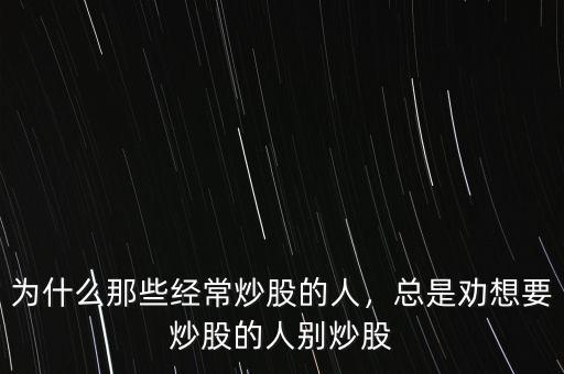 炒股的人比較你信什么,為什么那些經常炒股的人