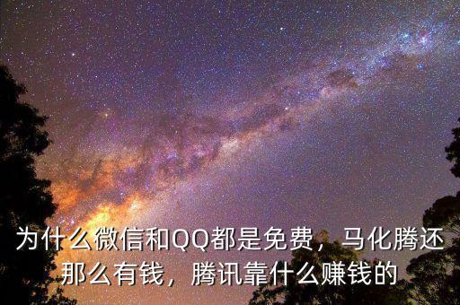 為什么微信和QQ都是免費，馬化騰還那么有錢，騰訊靠什么賺錢的