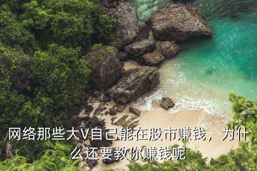 網絡那些大V自己能在股市賺錢，為什么還要教你賺錢呢