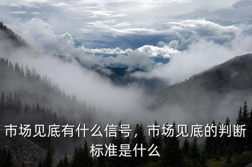 企業可根據什么來判斷有序市場,市場見底的判斷標準是什么