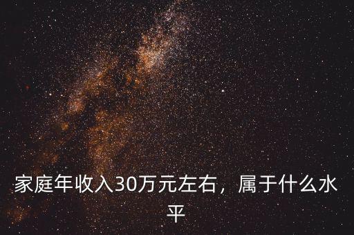 家庭年收入30萬元左右，屬于什么水平