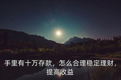 10萬塊怎么理財,怎么穩健理財比較好
